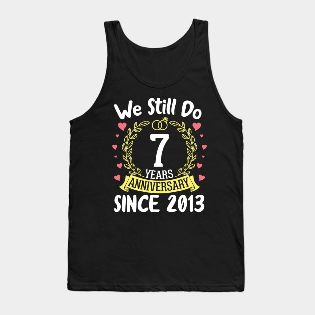 We Still Do 7 Years Anniversary Since 2013 Happy Marry Memory Day Wedding Husband Wife Tank Top by DainaMotteut